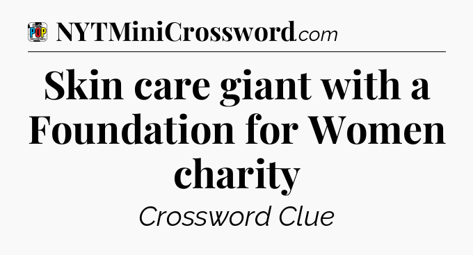 Skin care giant with a Foundation for Women charity Crossword Clue