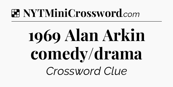Solution: 1969 Alan Arkin comedy/drama - NYT Crossword