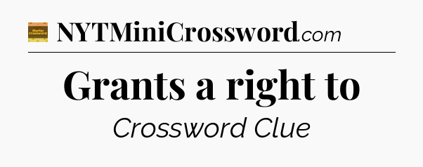 Grants a right to - Eugene Sheffer Crossword