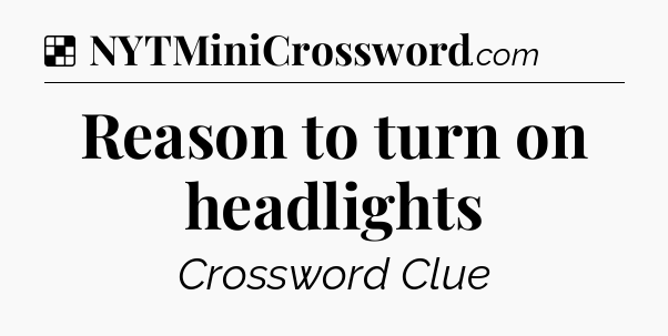Solution: Reason to turn on headlights - NYT Crossword