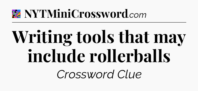 Writing tools that may include rollerballs Crossword Clue