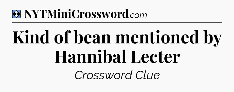 Solution: Kind of bean mentioned by Hannibal Lecter - NYT Mini Crossword