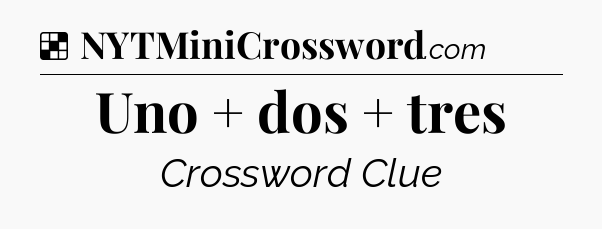 Uno + dos + tres NYT Crossword