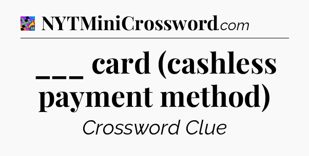 ___ card (cashless payment method) Crossword Clue