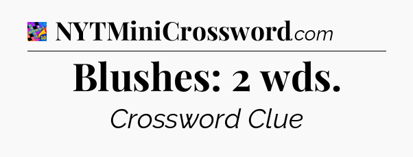 Blushes: 2 wds Crossword Clue