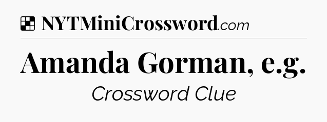 Solution: Amanda Gorman, e.g - NYT Crossword