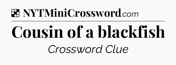 Solution: Cousin of a blackfish - NYT Crossword