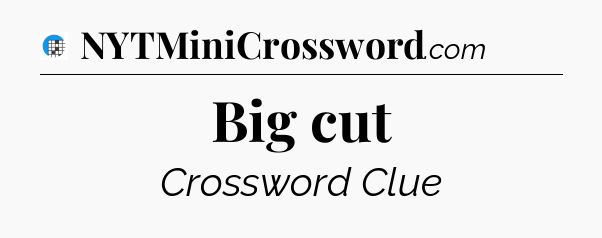 Big cut Crossword Clue