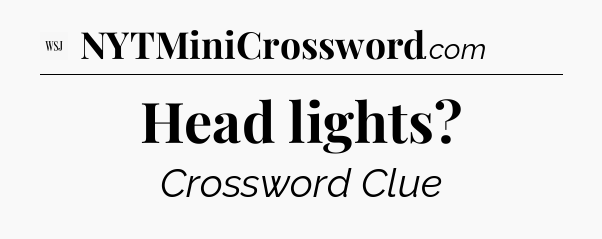 Head lights - WSJ Crossword