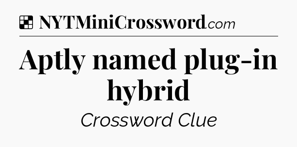 Solution: Aptly named plug-in hybrid - NYT Crossword