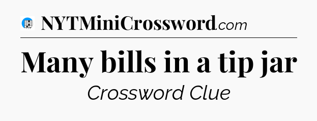 Many bills in a tip jar Crossword Clue