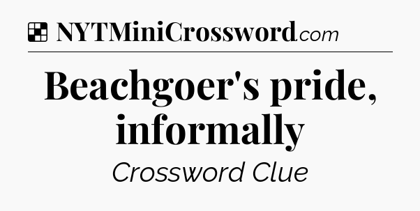 Solution: Beachgoer's pride, informally - NYT Crossword