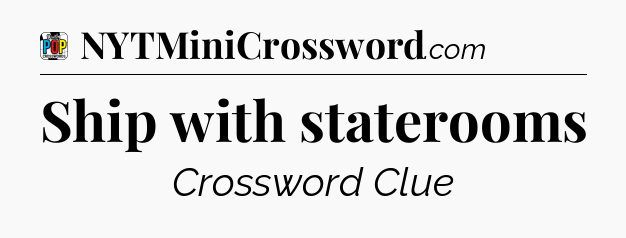 Ship with staterooms Crossword Clue
