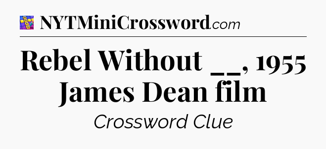 Rebel Without __, 1955 James Dean film Codycross