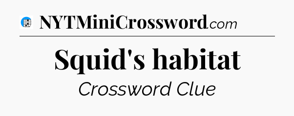 Squid's habitat Crossword Clue
