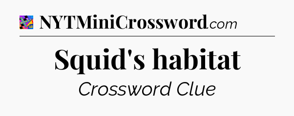 Squid's habitat Crossword Clue