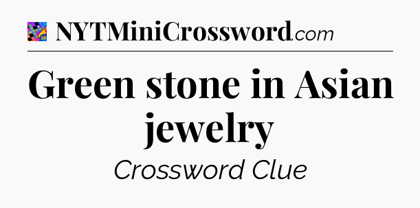 Green stone in Asian jewelry Crossword Clue