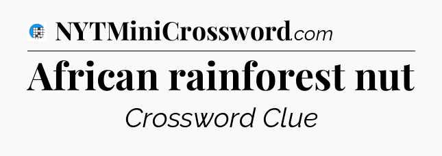 African rainforest nut Crossword Clue