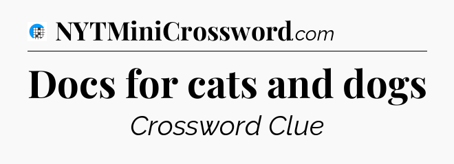 Docs for cats and dogs Crossword Clue