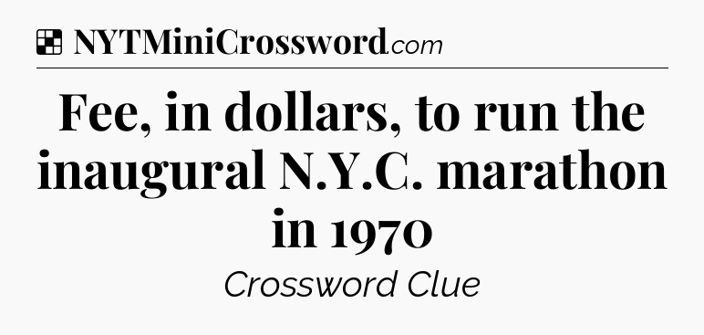 Solution: Fee, in dollars, to run the inaugural N.Y.C. marathon in 1970 - NYT Crossword
