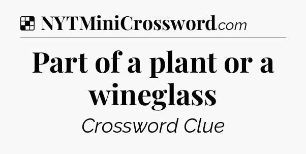 Solution: Part of a plant or a wineglass - NYT Crossword
