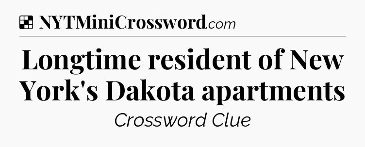 Solution: Longtime resident of New York's Dakota apartments - NYT Crossword