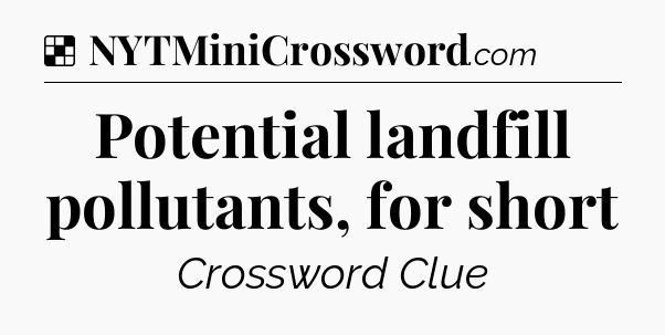 Solution: Potential landfill pollutants, for short - NYT Crossword