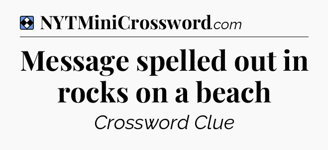 Solution: Message spelled out in rocks on a beach - NYT Mini Crossword