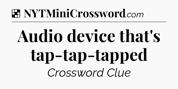 Solution: Audio device that's tap-tap-tapped - NYT Crossword