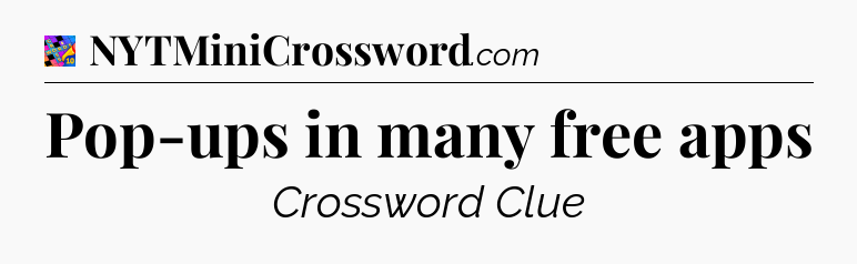 Pop-ups in many free apps Crossword Clue