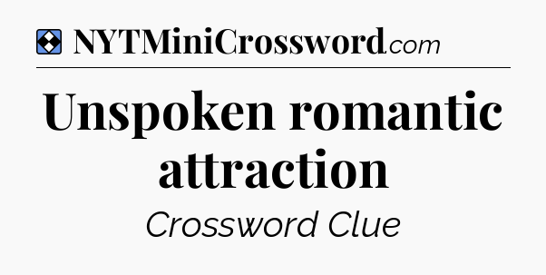 Solution: Unspoken romantic attraction - NYT Mini Crossword