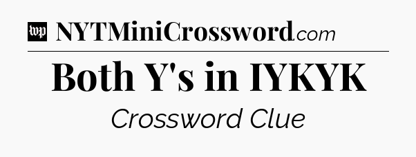 Both Y's in IYKYK Crossword Clue