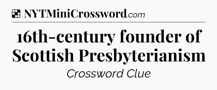 Solution: 16th-century founder of Scottish Presbyterianism - NYT Crossword