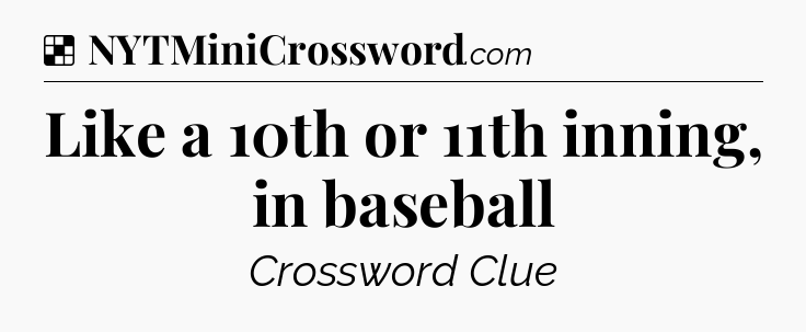 Solution: Like a 10th or 11th inning, in baseball - NYT Crossword