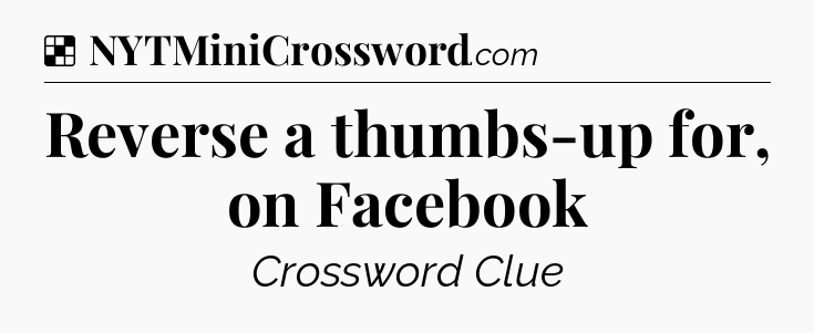 Solution: Reverse a thumbs-up for, on Facebook - NYT Crossword