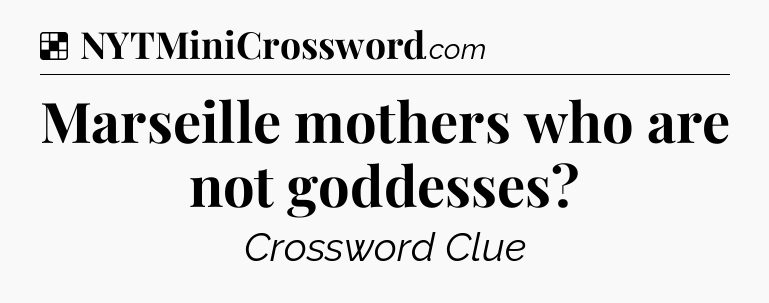 Solution: Marseille mothers who are not goddesses - NYT Crossword