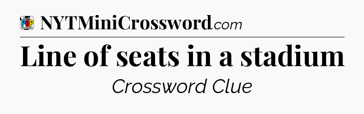 Line of seats in a stadium Crossword Clue