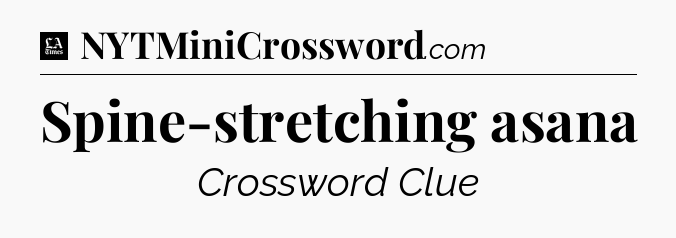 Spine-stretching asana - LA Times Crossword