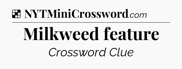 Solution: Milkweed feature - NYT Crossword