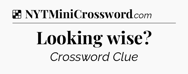 Solution: Looking wise - NYT Crossword