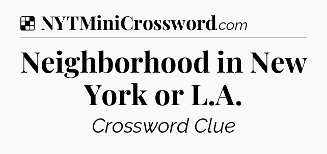 Solution: Neighborhood in New York or L.A - NYT Crossword