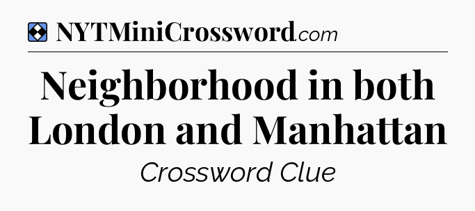 Solution: Neighborhood in both London and Manhattan - NYT Mini Crossword