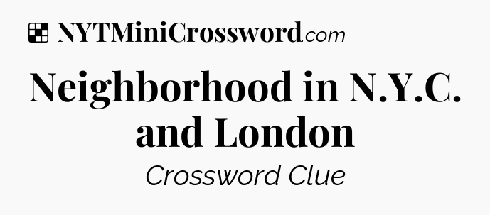Solution: Neighborhood in N.Y.C. and London - NYT Crossword