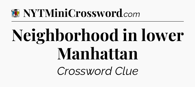 Neighborhood in lower Manhattan Crossword Clue
