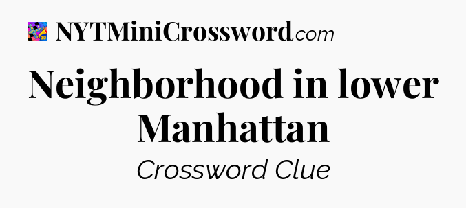 Neighborhood in lower Manhattan Crossword Clue