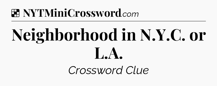 Neighborhood in N.Y.C. or L.A NYT Crossword
