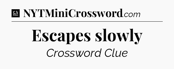 Escapes slowly - LA Times Crossword