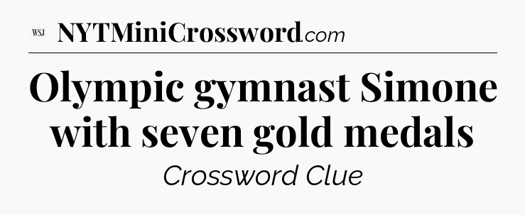Olympic gymnast Simone with seven gold medals - WSJ Crossword