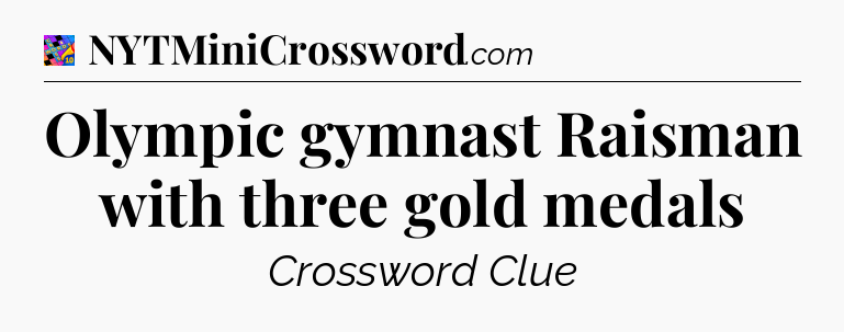 Olympic gymnast Raisman with three gold medals Crossword Clue