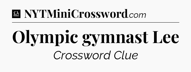 Olympic gymnast Lee - LA Times Crossword
